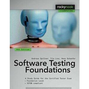 Software Testing Foundations, 4th Edition: A Study Guide for the Certified Tester Exam, Paperback (4th Ed.) - Andreas Spillner imagine