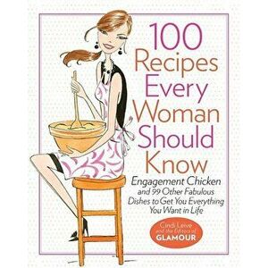 100 Recipes Every Woman Should Know: Engagement Chicken and 99 Other Fabulous Dishes to Get You Everything You Want in Life: A Glamour Cookbook, Hardc imagine