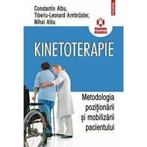 Kinetoterapie. Metodologia pozitionarii si mobilizarii pacientului - Constantin Albu imagine