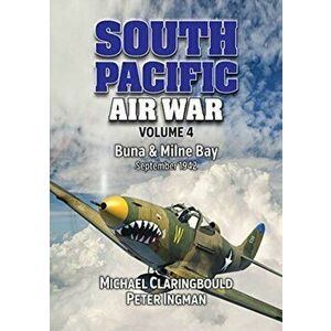 South Pacific Air War Volume 4. Buna & Milne Bay June - September 1942, Paperback - Peter Ingman imagine