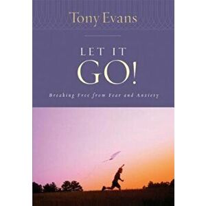 Let It Go!: Breaking Free from Fear and Anxiety, Paperback - Tony Evans imagine