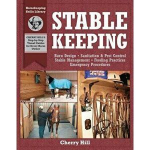 Stablekeeping: A Visual Guide to Safe and Healthy Horsekeeping, Paperback - Cherry Hill imagine