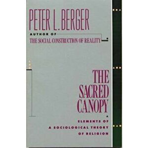 The Sacred Canopy: Elements of a Sociological Theory of Religion, Paperback - Peter L. Berger imagine