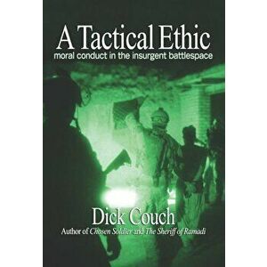 A Tactical Ethic: Moral Conduct in the Insurgent Battlespace, Paperback - Dick Couch imagine
