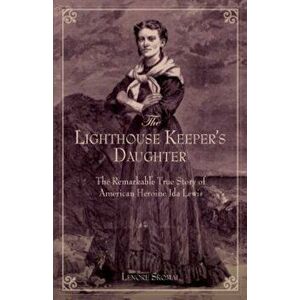 The Lighthouse Keeper's Daughter: The Remarkable True Story of American Heroine Ida Lewis, Paperback - Lenore Skomal imagine
