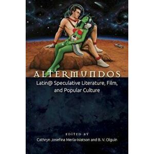 Altermundos: Latin@ Speculative Literature, Film, and Popular Culture, Paperback - Cathryn Josefina Merla-Watson imagine