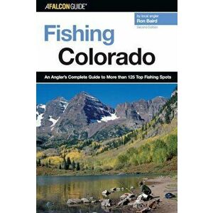 Fishing Colorado: An Angler's Complete Guide to More Than 125 Top Fishing Spots, Paperback - Ron Baird imagine