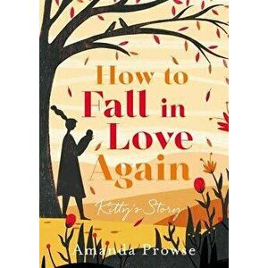 How to Fall in Love Again: Kitty's Story, Paperback - Amanda Prowse imagine
