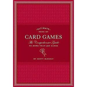 Ultimate Book of Card Games: The Comprehensive Guide to More Than 350 Games, Hardcover - Scott McNeely imagine