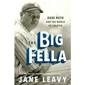 The Big Fella: Babe Ruth and the World He Created, Hardcover - Jane Leavy imagine