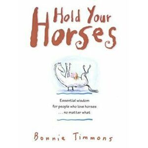 Hold Your Horses: Nuggets of Truth for People Who Love Horses...No Matter What, Paperback - Bonnie Timmons imagine