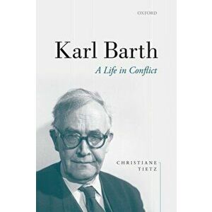Karl Barth. A Life in Conflict, Hardback - Christiane Tietz imagine