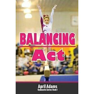 Balancing ACT: The Gymnastics Series '1, Paperback - April Adams imagine