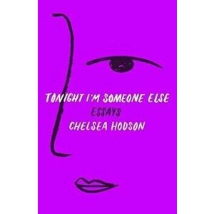 Tonight I'm Someone Else: Essays, Paperback - Chelsea Hodson imagine