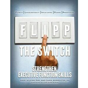 Flipp the Switch: Strengthen Executive Function Skills, Paperback - Phd Sheri Wilkins imagine