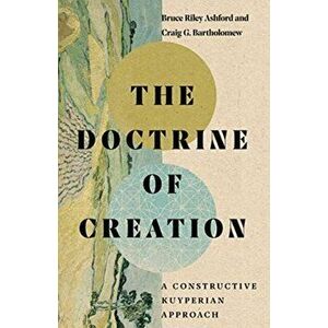 Doctrine of Creation. A Constructive Kuyperian Approach, Hardback - Craig G. Bartholomew imagine