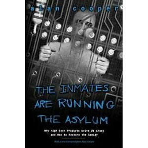 The Inmates Are Running the Asylum: Why High Tech Products Drive Us Crazy and How to Restore the Sanity, Paperback - Alan Cooper imagine
