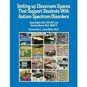 Setting Up Classroom Spaces That Support Students with Autism Spectrum Disorders, Paperback - Edd CCC Kabot imagine