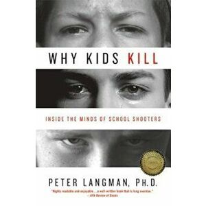 Why Kids Kill: Inside the Minds of School Shooters, Paperback - Peter Langman imagine