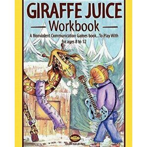 Giraffe Juice - Workbook: A Non Violent Communication Workbook, Paperback - Tania Wolk imagine