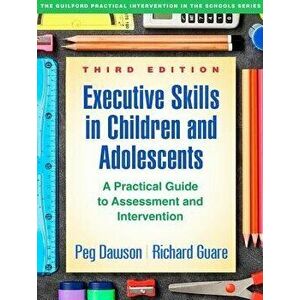 Executive Skills in Children and Adolescents, Third Edition: A Practical Guide to Assessment and Intervention, Paperback - Peg Dawson imagine