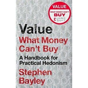 Value. What Money Can't Buy: A Handbook for Practical Hedonism, Hardback - Stephen Bayley imagine
