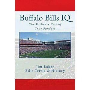 Buffalo Bills IQ: The Ultimate Test of True Fandom, Paperback - Jim Baker imagine