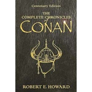 Complete Chronicles Of Conan, Hardcover - Robert E Howard imagine