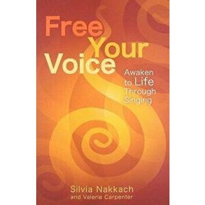 Free Your Voice: Awaken to Life Through Singing, Paperback - Silvia Nakkach imagine