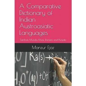 A Comparative Dictionary of Indian Austroasiatic Languages: Santhali, Munda, Khasi, Romani and Punjabi, Paperback - Manzur Ejaz imagine