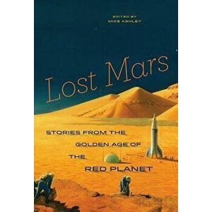 Lost Mars: Stories from the Golden Age of the Red Planet, Paperback - Mike Ashley imagine