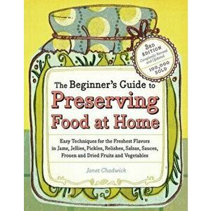 The Beginner's Guide to Preserving Food at Home, Paperback - Janet Chadwick imagine