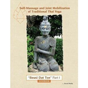 Self Massage and Joint Mobilization of Traditional Thai Yoga: Reusi DAT Ton Part 1 Handbook, Paperback - David Wells imagine