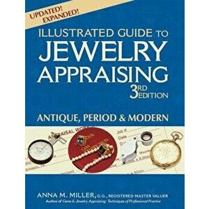 Illustrated Guide to Jewelry Appraising (3rd Edition): Antique, Period & Modern, Paperback - Anna M. Miller imagine