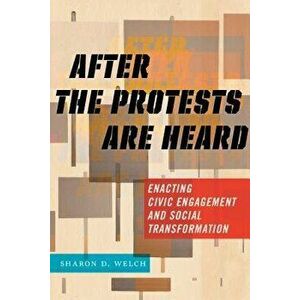 After the Protests Are Heard: Enacting Civic Engagement and Social Transformation - Sharon D. Welch imagine