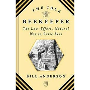 Idle Beekeeper: The Low-Effort, Natural Way to Keep Bees, Hardcover - Bill Anderson imagine
