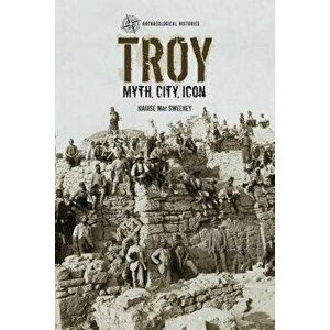 Troy: Myth, City, Icon, Paperback - Naoise Mac Sweeney imagine