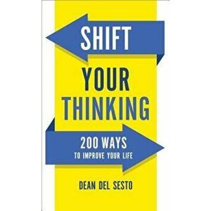 Shift Your Thinking: 200 Ways to Improve Your Life, Paperback - Dean Del Sesto imagine