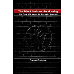 The Black Hebrew Awakening: The Final 400 Years as Slaves in America, Paperback - Dante Fortson imagine