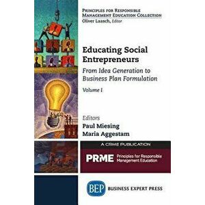 Educating Social Entrepreneurs, Volume I: From Idea Generation to Business Plan Formulation, Paperback - Paul Miesing imagine