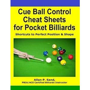 Cue Ball Control Cheat Sheets for Pocket Billiards: Shortcuts to Perfect Position & Shape, Paperback - Allan P. Sand imagine