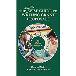 The Quick Wise Guide to Writing Grant Proposals: Learn How to Write a Proposal in 60 Minutes, Paperback - Waddy Thompson imagine