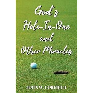 God's Hole-In-One and Other Miracles, Paperback - John W. Corfield imagine