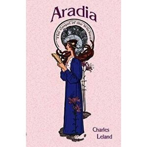 Aradia: The Gospel of the Witches, Paperback - Charles Leland imagine