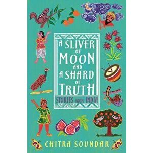 A Sliver of Moon and a Shard of Truth, Paperback - Chitra Soundar imagine