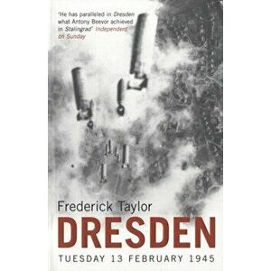 Dresden. Tuesday, 13 February, 1945, Paperback - Frederick Taylor imagine
