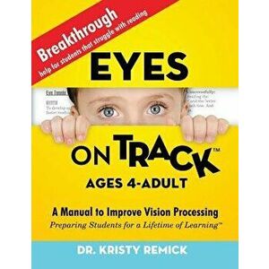 Eyes on Track; Ages 4-Adult: A Manual to Improve Vision Processing, Paperback - Dr Kristy Remick imagine