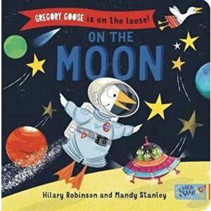 Gregory Goose is on the Loose!. On the Moon, Board book - Hilary Robinson imagine