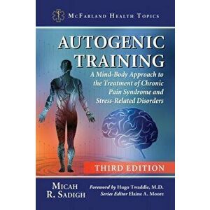 Autogenic Training. A Mind-Body Approach to the Treatment of Chronic Pain Syndrome and Stress-Related Disorders, Paperback - Micah R. Sadigh imagine