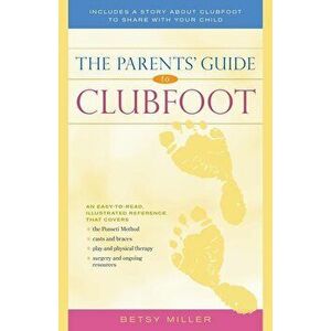 The Parents' Guide to Clubfoot, Paperback - Betsy Miller imagine
